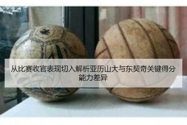 从比赛收官表现切入解析亚历山大与东契奇关键得分能力差异
